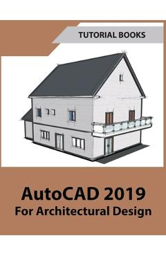 AutoCAD 2019 For Architectural Design - Tutorial Books
