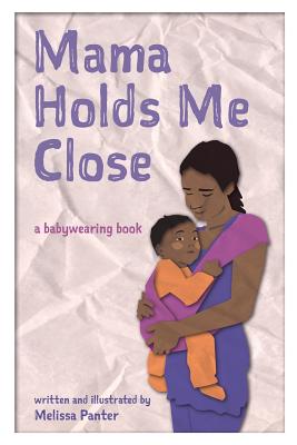 Mama Holds Me Close: a babywearing book - Melissa Panter