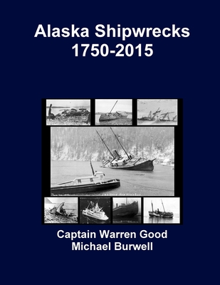 Alaska Shipwrecks 1750-2015 - Captain Warren Good