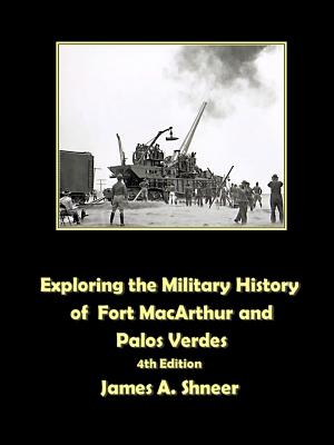 Exploring the Military History of Fort MacArthur and Palos Verdes - James Shneer