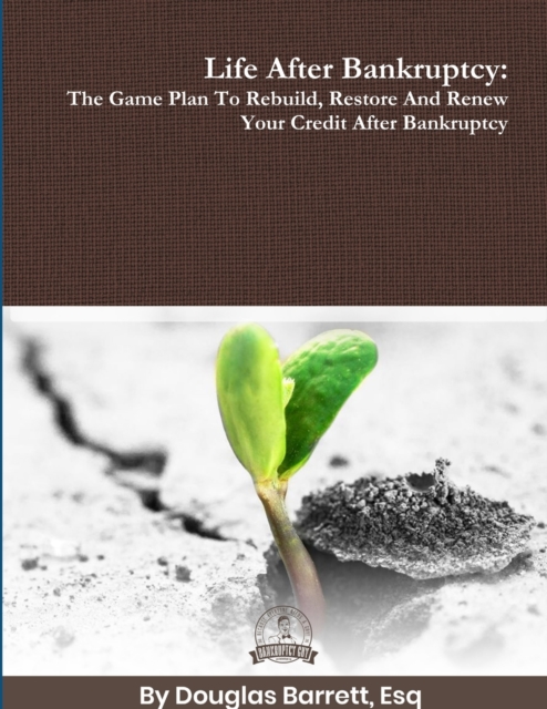 Life After Bankruptcy: The Game Plan To Rebuild, Restore And Renew Your Credit After Bankruptcy - Douglas Barrett