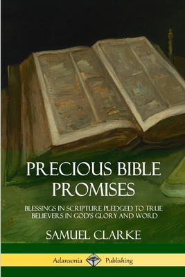 Coperta cărții 'Precious Bible Promises: Blessings in Scripture Pledged to True Believers in God's Glory and Word - Samuel Clarke'