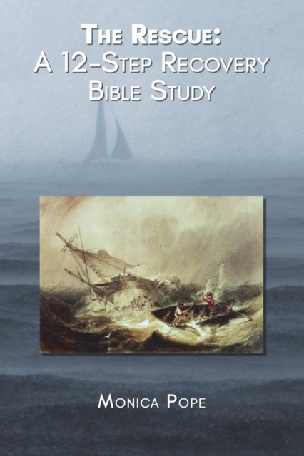 The Rescue: A 12-Step Recovery Bible Study - Monica Pope