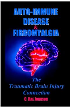 Coperta cărții 'Auto-Immune Disease & Fibromyalgia: The Traumatic Brain Injury Connection - C. Rae Johnson'