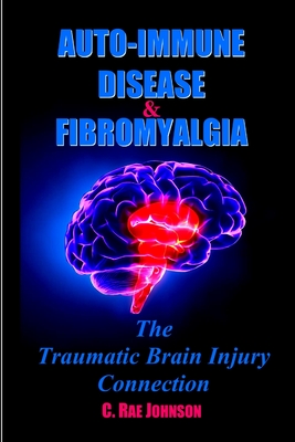 Coperta cărții 'Auto-Immune Disease & Fibromyalgia: The Traumatic Brain Injury Connection - C. Rae Johnson'