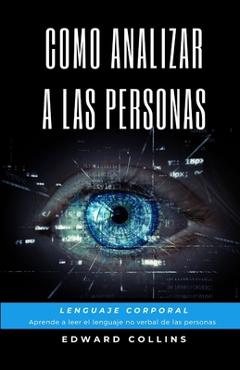 Coperta cărții 'Como Analizar a las Personas. Lenguaje Corporal. Aprende a Leer el Lenguaje no Verbal de las Personas. - Edward Collins'