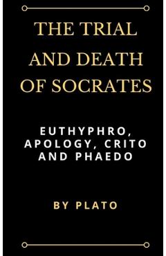 Coperta cărții 'The Trial and Death of Socrates: Euthyphro, Apology, Crito and Phaedo - Plato'