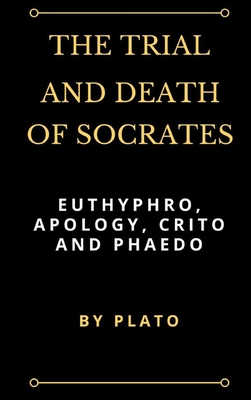 Coperta cărții 'The Trial and Death of Socrates: Euthyphro, Apology, Crito and Phaedo - Plato'