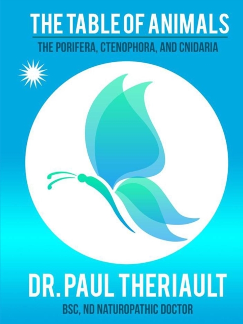 The Table of Animals: The Porifera, Ctenophora, and Cnidaria - Nd Naturopathic Anderson Theriault Bsc