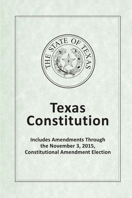 Texas Constitution - Includes Amendments Through the November 3, 2015, Constitutional Amendment Election - Texas Legislative Council