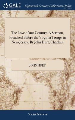 Coperta cărții 'The Love of our Country. A Sermon, Preached Before the Virginia Troops in New-Jersey. By John Hurt, Chaplain - John Hurt'