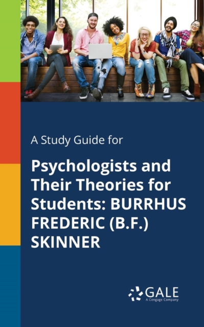 A Study Guide for Psychologists and Their Theories for Students: Burrhus Frederic (B.F.) Skinner - Cengage Learning Gale