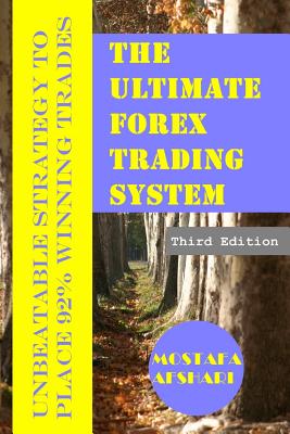 The Ultimate Forex Trading System-Unbeatable Strategy to Place 92% Winning Trades - Mostafa Afshari