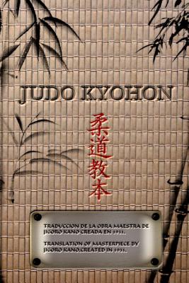 Coperta cărții 'JUDO KYOHON Translation of masterpiece by Jigoro Kano created in 1931 (Spanish and English).: Translated Into the'