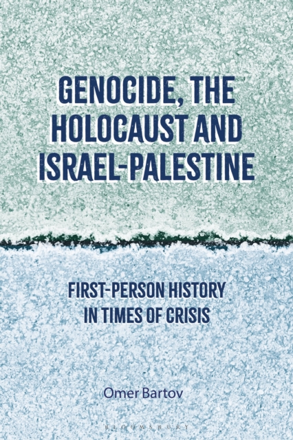 Genocide, the Holocaust and Israel-Palestine: First-Person History in Times of Crisis - Omer Bartov