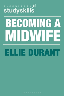 Becoming a Midwife: A Student Guide - Ellie Durant