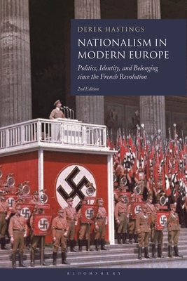 Nationalism in Modern Europe: Politics, Identity, and Belonging Since the French Revolution - Derek Hastings