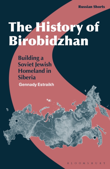 The History of Birobidzhan: Building a Soviet Jewish Homeland in Siberia - Gennady Estraikh