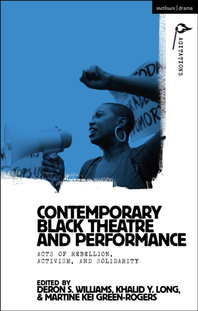 Contemporary Black Theatre and Performance: Acts of Rebellion, Activism, and Solidarity - Deron S. Williams