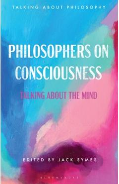 Coperta cărții 'Philosophers on Consciousness: Talking about the Mind - Jack Symes'