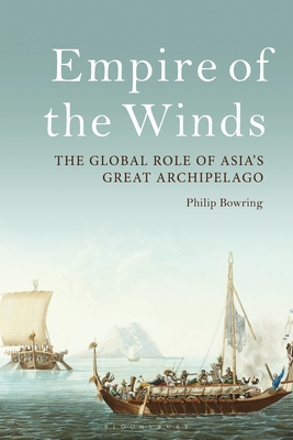 Empire of the Winds: The Global Role of Asia's Great Archipelago - Philip Bowring