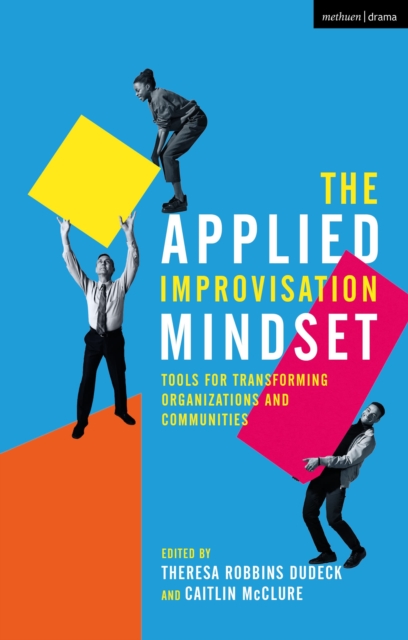 The Applied Improvisation Mindset: Tools for Transforming Organizations and Communities - Theresa Robbins Dudeck