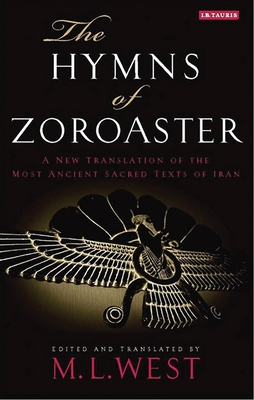 The Hymns of Zoroaster: A New Translation of the Most Ancient Sacred Texts of Iran - M. L. West