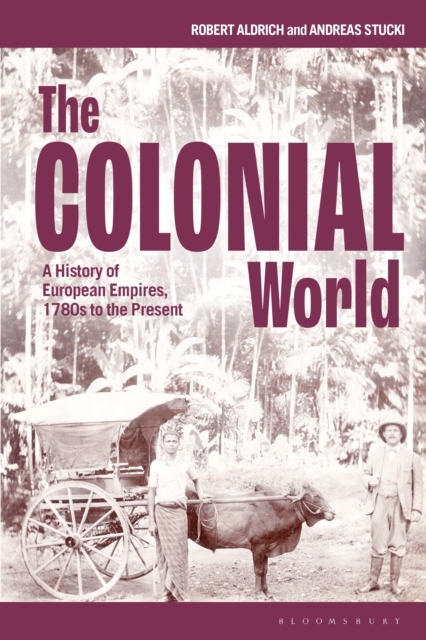 The Colonial World: A History of European Empires, 1780s to the Present - Robert Aldrich