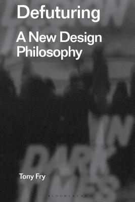 Defuturing: A New Design Philosophy - Tony Fry