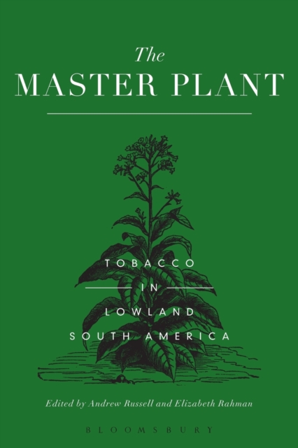 The Master Plant: Tobacco in Lowland South America - Andrew Russell