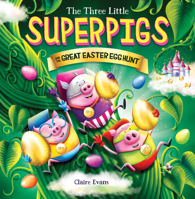 Three Little Superpigs and the Great Easter Egg Hunt - Claire Evans