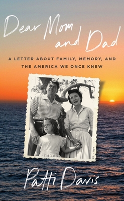 Dear Mom and Dad: A Letter about Family, Memory, and the America We Once Knew - Patti Davis