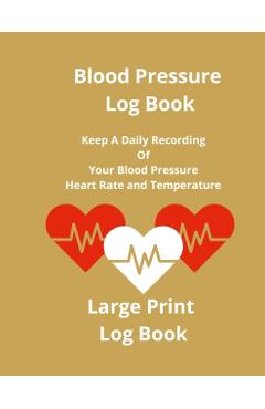 Poza produsului Blood Pressure Log Book: Keep A Daily Recording Of Your Blood Pressure, Heart Rate and Temperature - Anna Coleman