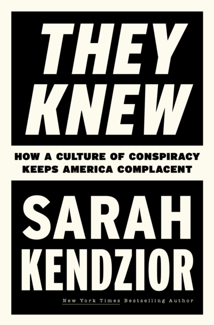 They Knew: How a Culture of Conspiracy Keeps America Complacent - Sarah Kendzior