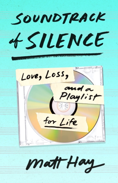 Soundtrack of Silence: Love, Loss, and a Playlist for Life - Matt Hay