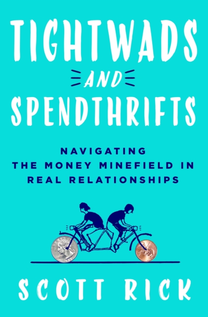 Tightwads and Spendthrifts: Navigating the Money Minefield in Real Relationships - Scott Rick