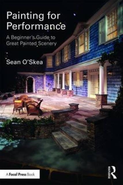 Painting for Performance: A Beginner's Guide to Great Painted Scenery - Sean O'skea