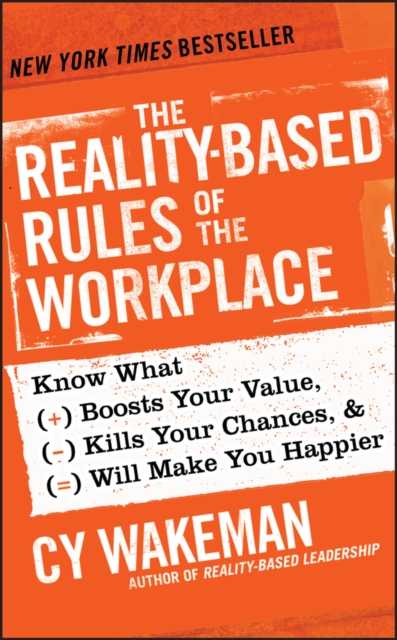 The Reality-Based Rules of the Workplace: Know What Boosts Your Value, Kills Your Chances, & Will Make You Happier - Cy Wakeman