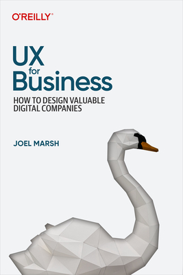 UX for Business: How to Design Valuable Digital Companies - Joel Marsh