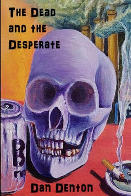 The Dead and the Desperate - Dan Denton