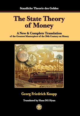 The State Theory of Money: A New & Complete Translation of the Greatest Masterpiece of the 20th Century on Money - Georg Friedrich Knapp