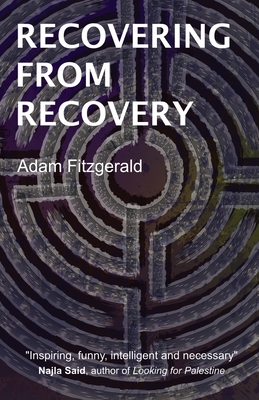Recovering From Recovery: One gay man's journey toward sexual and emotional freedom during and after sobriety - Adam Fitzgerald