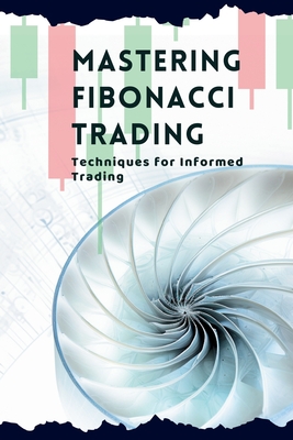 Mastering Fibonacci Trading: Techniques for Informed Trading - Vivienne Elara