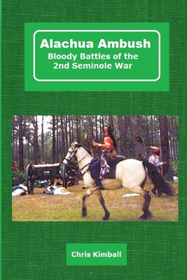 Alachua Ambush: Bloody Battles of the 2nd Seminole War - Christopher D. Kimball