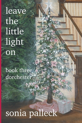 Leave the Little Light On, Book Three: Dorchester - Sonia Palleck