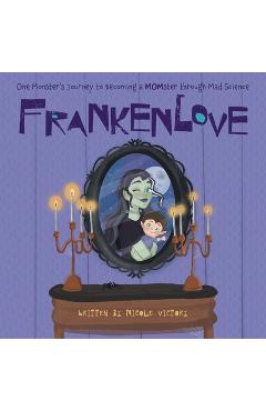 Coperta cărții 'Frankenlove: One Monster's Journey to Becoming a MOMster through Mad Science - Nicole Victory'