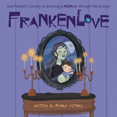 Frankenlove: One Monster's Journey to Becoming a MOMster through Mad Science - Nicole Victory