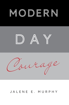 Modern Day Courage - Jalene E. Murphy
