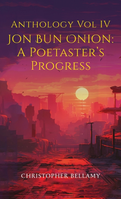 Anthology Vol IV Jon Bun Onion: A Poetaster's Progress - Christopher Bellamy