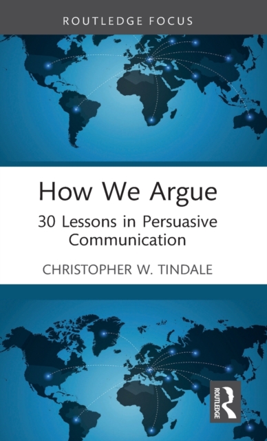 How We Argue: 30 Lessons in Persuasive Communication - Christopher W. Tindale